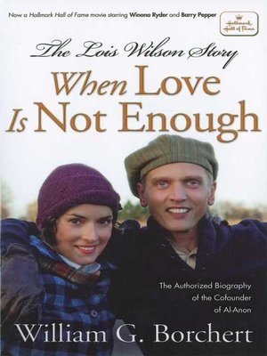 cover image of The Lois Wilson Story: When Love is not Enough, the Biography of the Cofounder of Al-Anon.